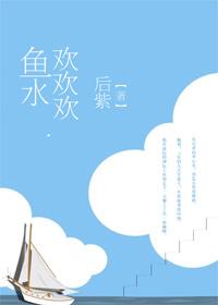 鱼水欢欢欢全文免费阅读