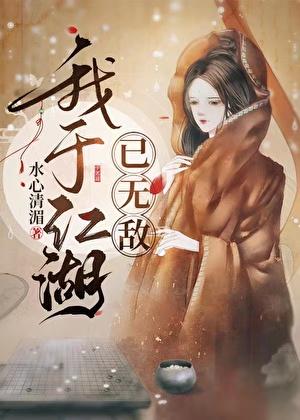 我于江湖已无敌水心清媚免费阅读